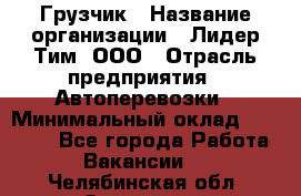 Грузчик › Название организации ­ Лидер Тим, ООО › Отрасль предприятия ­ Автоперевозки › Минимальный оклад ­ 19 000 - Все города Работа » Вакансии   . Челябинская обл.,Златоуст г.